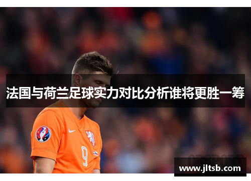 法国与荷兰足球实力对比分析谁将更胜一筹