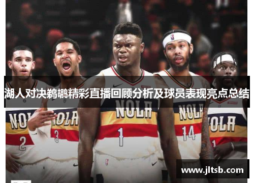 湖人对决鹈鹕精彩直播回顾分析及球员表现亮点总结
